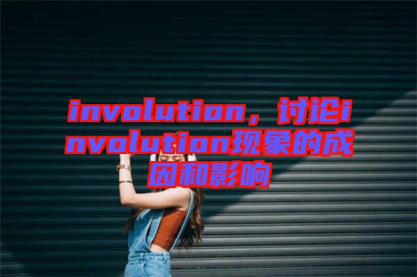 involution，討論involution現(xiàn)象的成因和影響