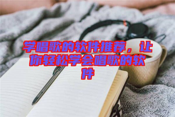 學(xué)唱歌的軟件推薦，讓你輕松學(xué)會(huì)唱歌的軟件