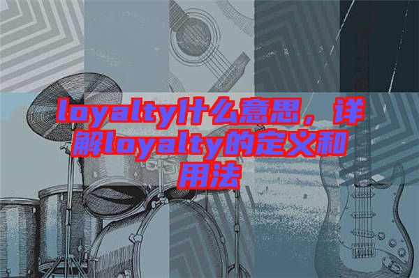 loyalty什么意思，詳解loyalty的定義和用法