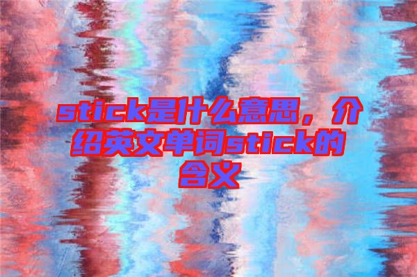 stick是什么意思，介紹英文單詞stick的含義