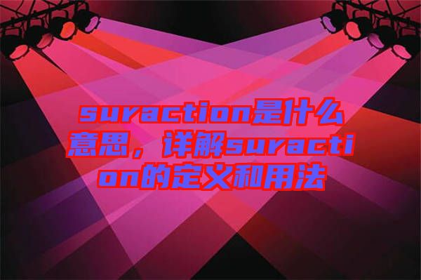 suraction是什么意思，詳解suraction的定義和用法