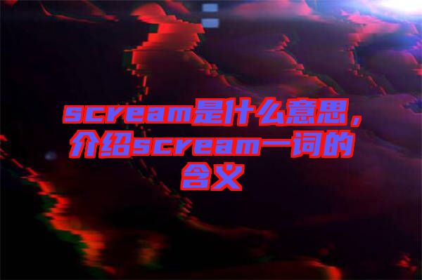 scream是什么意思，介紹scream一詞的含義