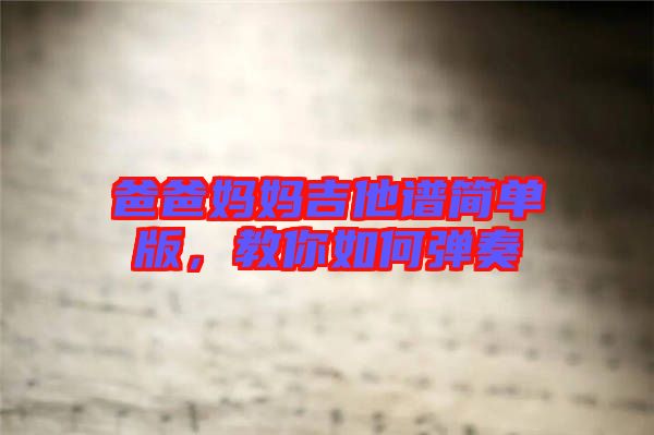 爸爸媽媽吉他譜簡(jiǎn)單版，教你如何彈奏