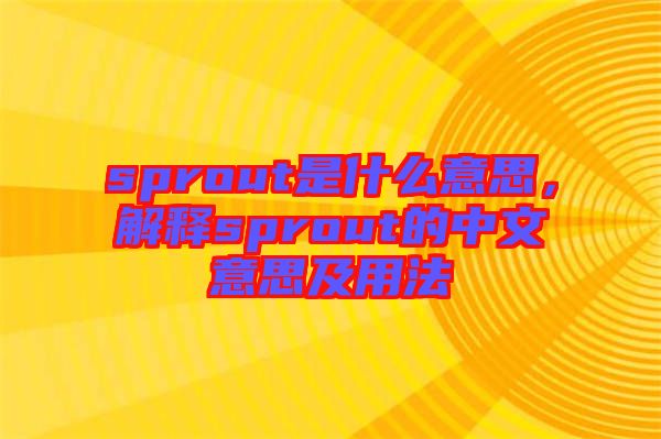 sprout是什么意思，解釋sprout的中文意思及用法