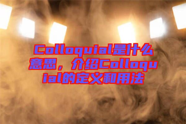 Colloquial是什么意思，介紹Colloquial的定義和用法