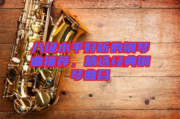 八級(jí)水平好聽的鋼琴曲推薦，精選經(jīng)典鋼琴曲目