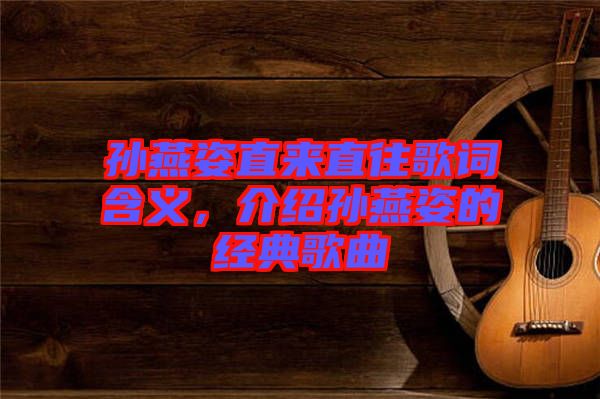 孫燕姿直來直往歌詞含義，介紹孫燕姿的經(jīng)典歌曲