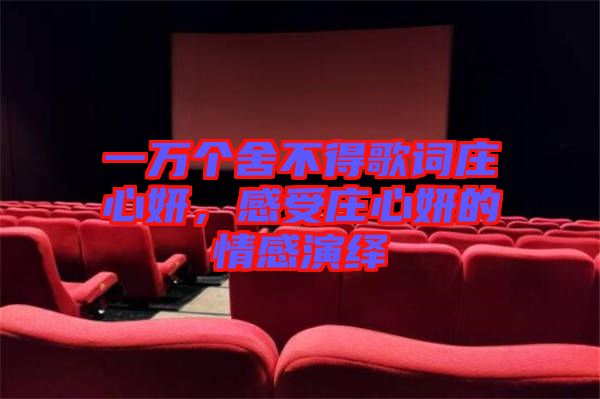 一萬個舍不得歌詞莊心妍，感受莊心妍的情感演繹