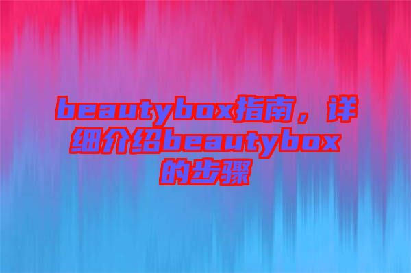 beautybox指南，詳細(xì)介紹beautybox的步驟