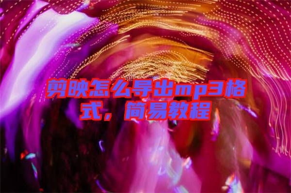 剪映怎么導(dǎo)出mp3格式，簡(jiǎn)易教程