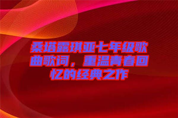 桑塔露琪亞七年級(jí)歌曲歌詞，重溫青春回憶的經(jīng)典之作