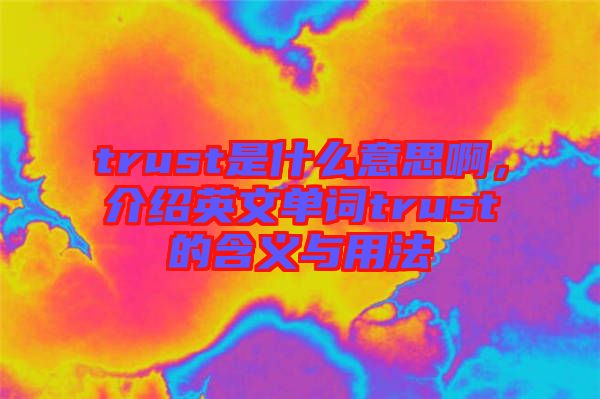 trust是什么意思啊，介紹英文單詞trust的含義與用法