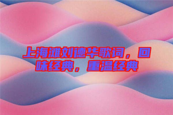 上海灘劉德華歌詞，回味經(jīng)典，重溫經(jīng)典