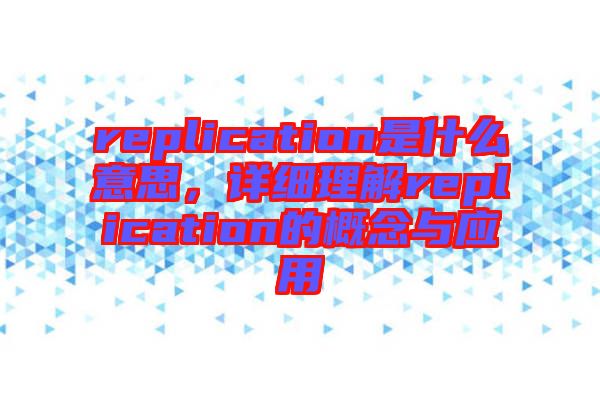 replication是什么意思，詳細(xì)理解replication的概念與應(yīng)用