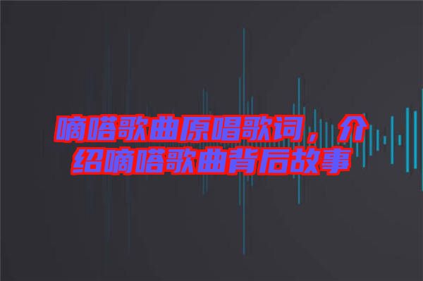 嘀嗒歌曲原唱歌詞，介紹嘀嗒歌曲背后故事