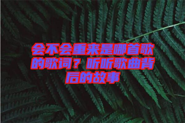 會(huì)不會(huì)重來(lái)是哪首歌的歌詞？聽(tīng)聽(tīng)歌曲背后的故事