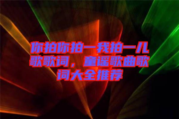 你拍你拍一我拍一兒歌歌詞，童謠歌曲歌詞大全推薦