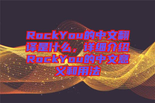 RockYou的中文翻譯是什么，詳細(xì)介紹RockYou的中文意義和用法