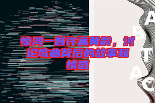 驚鴻一瞥許嵩黃齡，討論歌曲背后的故事和情感