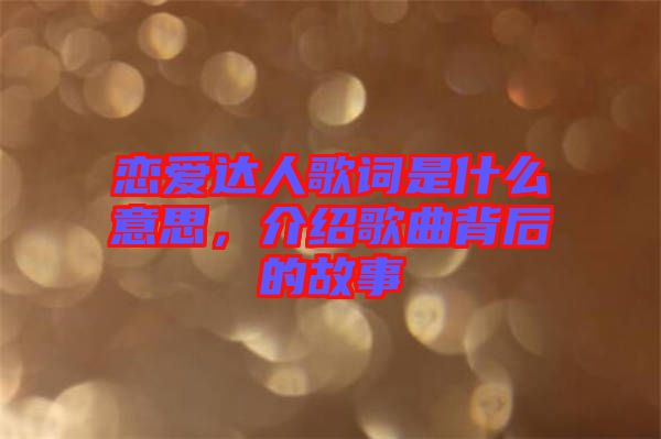 戀愛達(dá)人歌詞是什么意思，介紹歌曲背后的故事