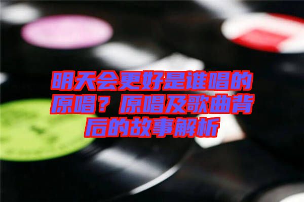 明天會(huì)更好是誰唱的原唱？原唱及歌曲背后的故事解析