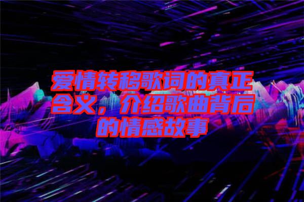 愛情轉(zhuǎn)移歌詞的真正含義，介紹歌曲背后的情感故事