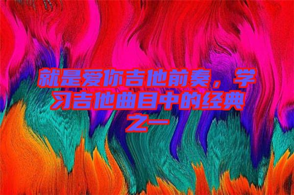 就是愛你吉他前奏，學習吉他曲目中的經(jīng)典之一