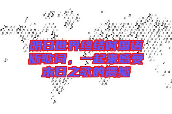 明日世界終結(jié)時(shí)國語版歌詞，一起來感受末日之歌的震撼