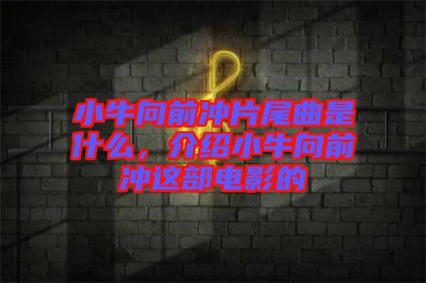 小牛向前沖片尾曲是什么，介紹小牛向前沖這部電影的