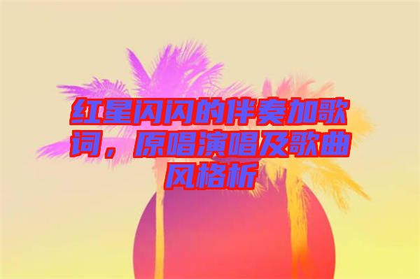 紅星閃閃的伴奏加歌詞，原唱演唱及歌曲風(fēng)格析