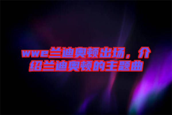 wwe蘭迪奧頓出場(chǎng)，介紹蘭迪奧頓的主題曲