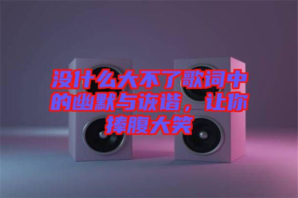 沒什么大不了歌詞中的幽默與詼諧，讓你捧腹大笑