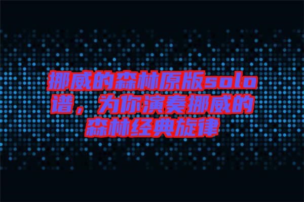 挪威的森林原版solo譜，為你演奏挪威的森林經(jīng)典旋律