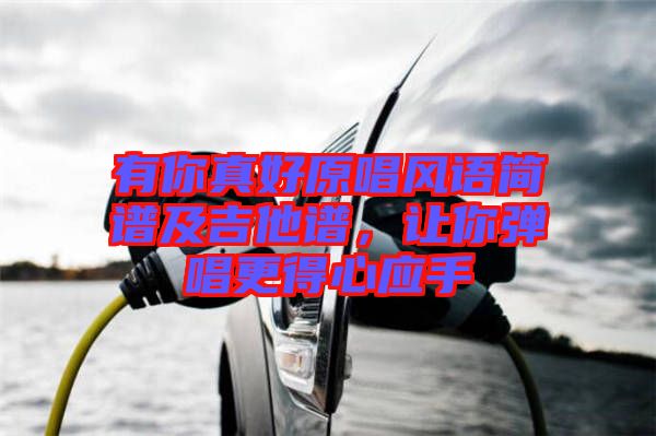 有你真好原唱風(fēng)語(yǔ)簡(jiǎn)譜及吉他譜，讓你彈唱更得心應(yīng)手