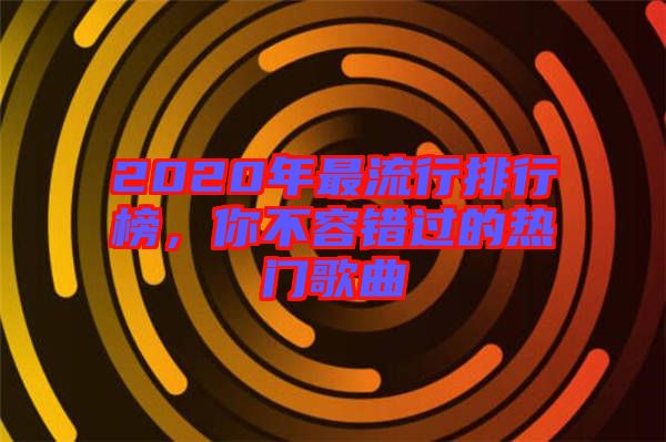 2020年最流行排行榜，你不容錯過的熱門歌曲