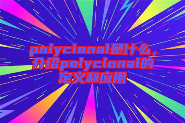 polyclonal是什么，介紹polyclonal的定義和應(yīng)用