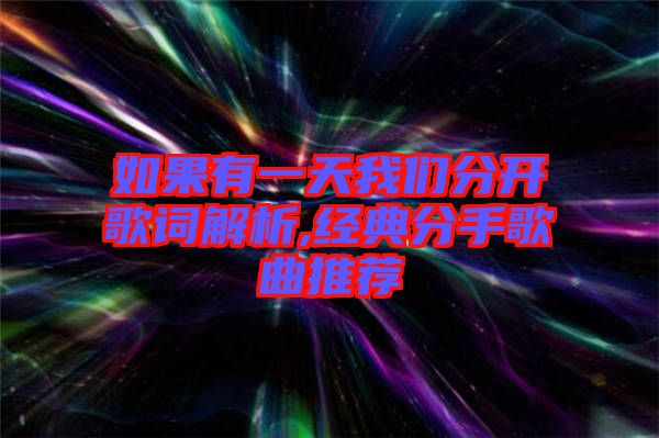 如果有一天我們分開歌詞解析,經(jīng)典分手歌曲推薦