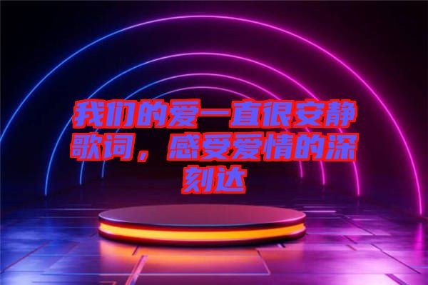 我們的愛一直很安靜歌詞，感受愛情的深刻達(dá)