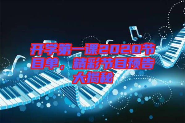 開學第一課2020節(jié)目單，精彩節(jié)目預告大揭秘