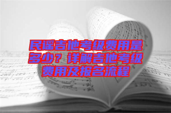 民謠吉他考級費用是多少？詳解吉他考級費用及報名流程