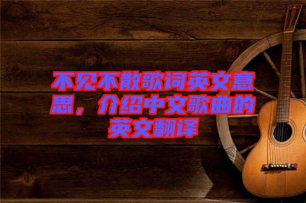 不見不散歌詞英文意思，介紹中文歌曲的英文翻譯