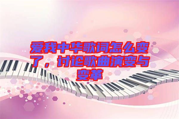 愛我中華歌詞怎么變了，討論歌曲演變與變革