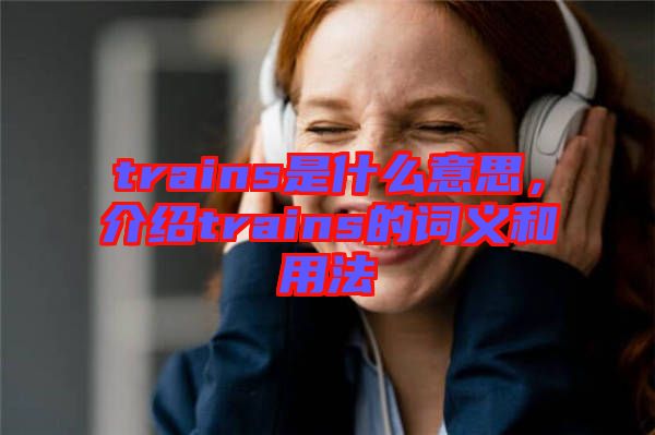 trains是什么意思，介紹trains的詞義和用法