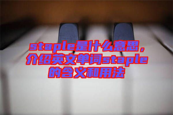 staple是什么意思，介紹英文單詞staple的含義和用法