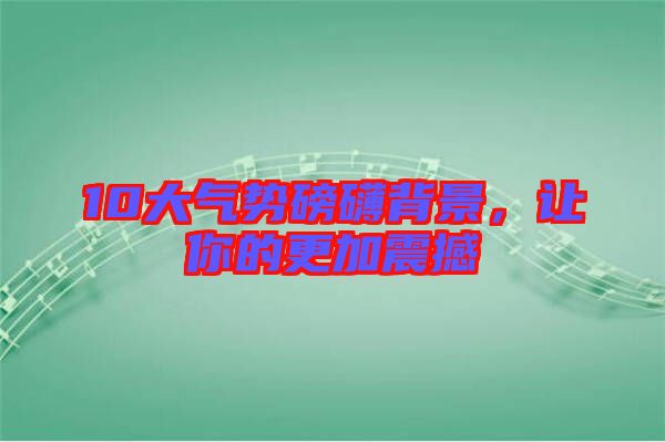 10大氣勢(shì)磅礴背景，讓你的更加震撼