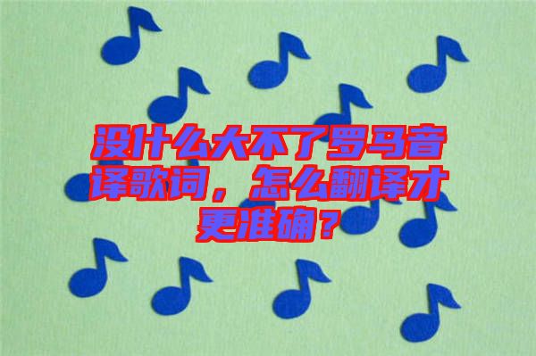 沒什么大不了羅馬音譯歌詞，怎么翻譯才更準(zhǔn)確？