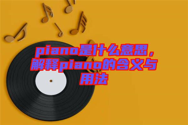 piano是什么意思，解釋piano的含義與用法