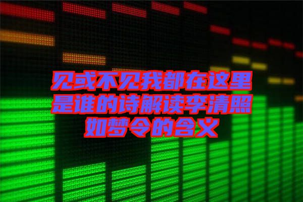 見或不見我都在這里是誰的詩解讀李清照如夢(mèng)令的含義