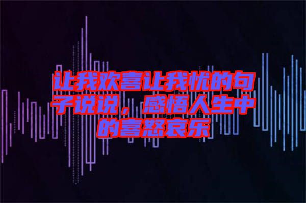 讓我歡喜讓我憂的句子說(shuō)說(shuō)，感悟人生中的喜怒哀樂(lè)