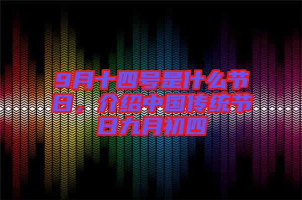 9月十四號是什么節(jié)日，介紹中國傳統(tǒng)節(jié)日九月初四